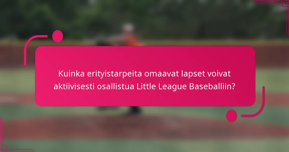 Kuinka erityistarpeita omaavat lapset voivat aktiivisesti osallistua Little League Baseballiin?