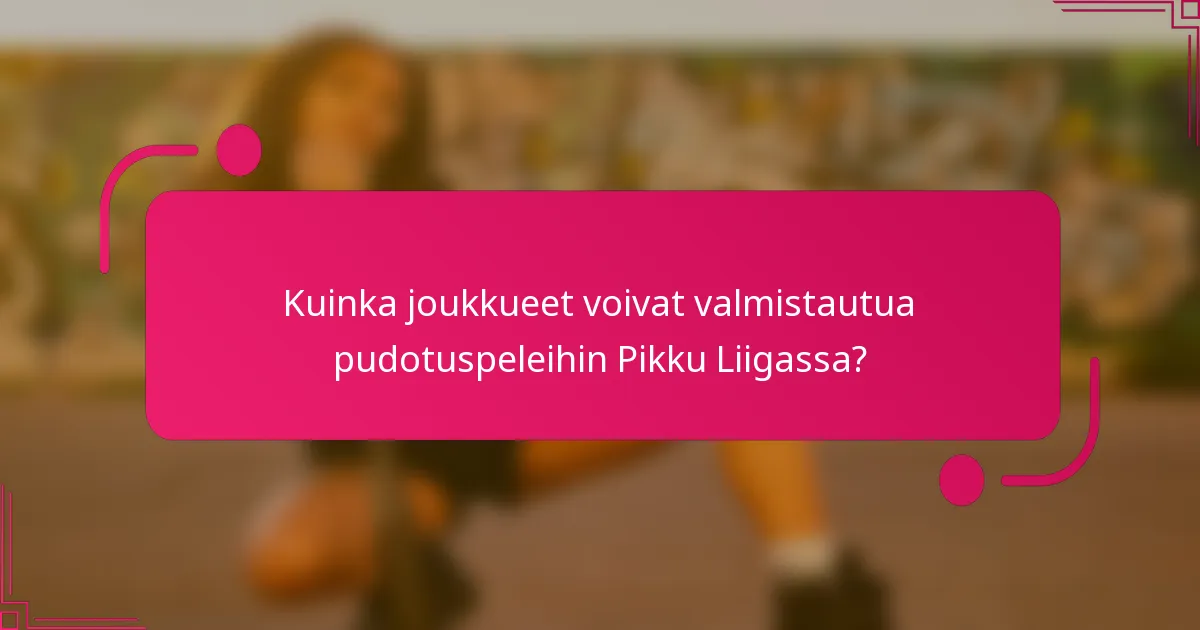 Kuinka joukkueet voivat valmistautua pudotuspeleihin Pikku Liigassa?