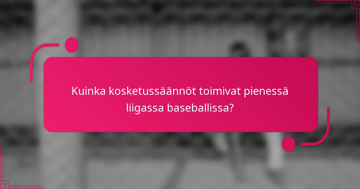 Kuinka kosketussäännöt toimivat pienessä liigassa baseballissa?
