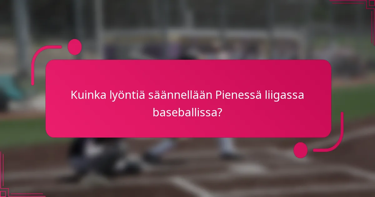 Kuinka lyöntiä säännellään Pienessä liigassa baseballissa?