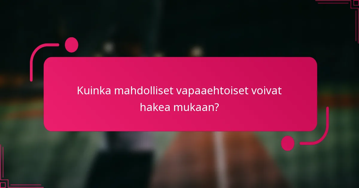 Kuinka mahdolliset vapaaehtoiset voivat hakea mukaan?