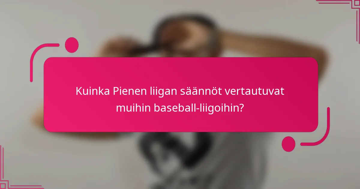 Kuinka Pienen liigan säännöt vertautuvat muihin baseball-liigoihin?