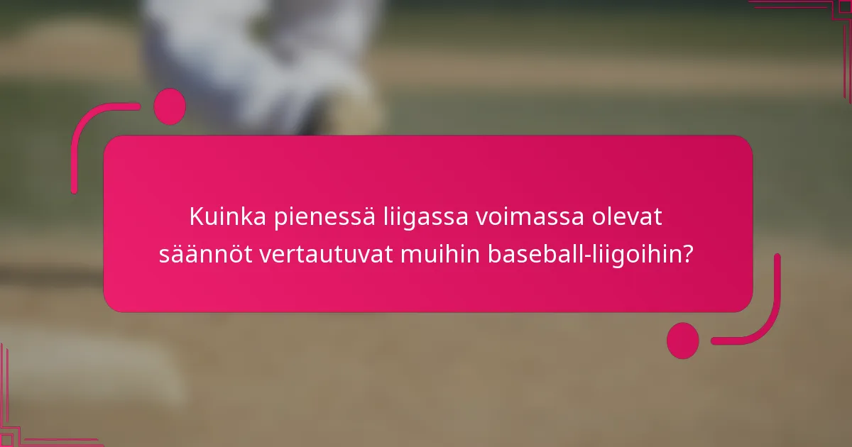 Kuinka pienessä liigassa voimassa olevat säännöt vertautuvat muihin baseball-liigoihin?