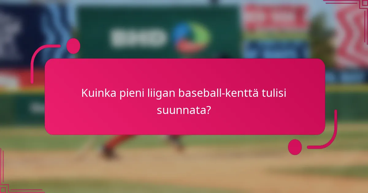 Kuinka pieni liigan baseball-kenttä tulisi suunnata?