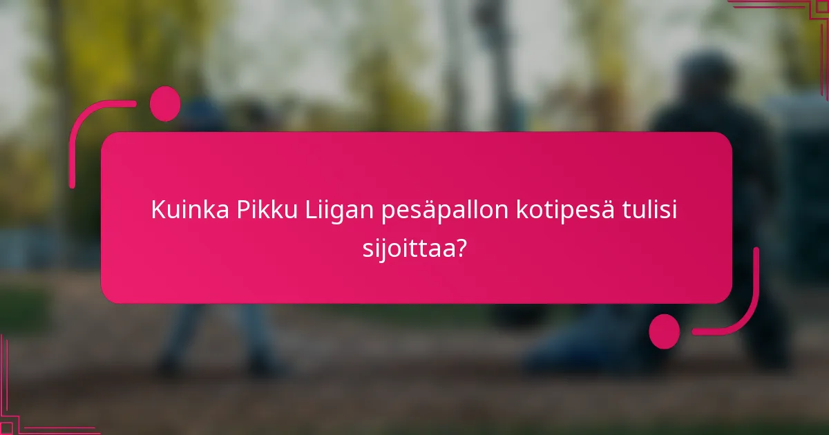 Kuinka Pikku Liigan pesäpallon kotipesä tulisi sijoittaa?