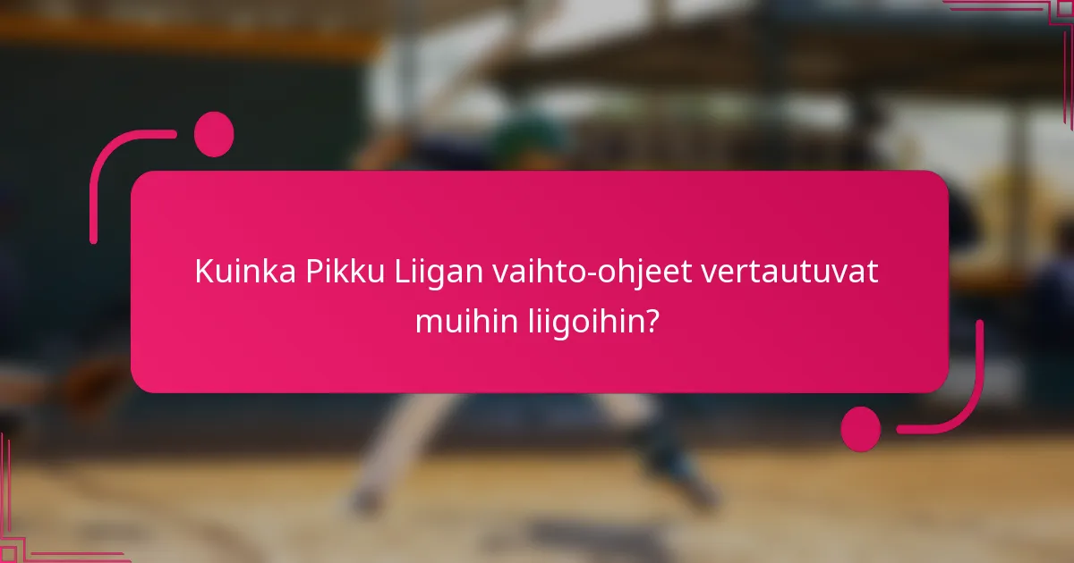 Kuinka Pikku Liigan vaihto-ohjeet vertautuvat muihin liigoihin?
