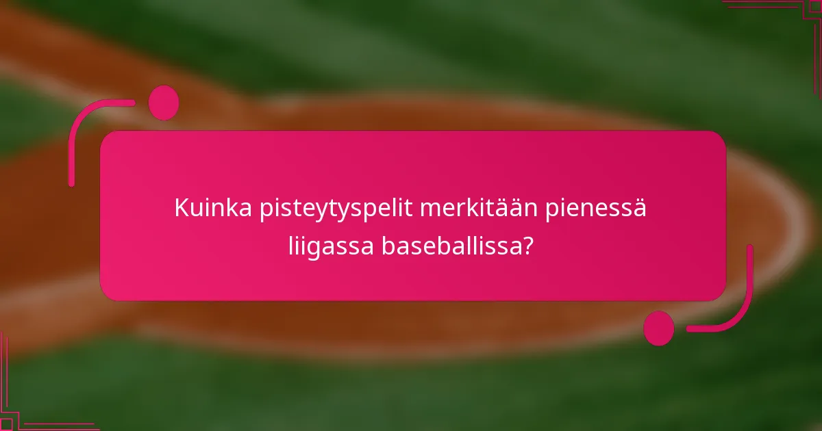 Kuinka pisteytyspelit merkitään pienessä liigassa baseballissa?