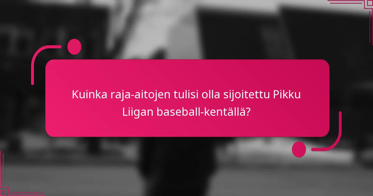 Kuinka raja-aitojen tulisi olla sijoitettu Pikku Liigan baseball-kentällä?