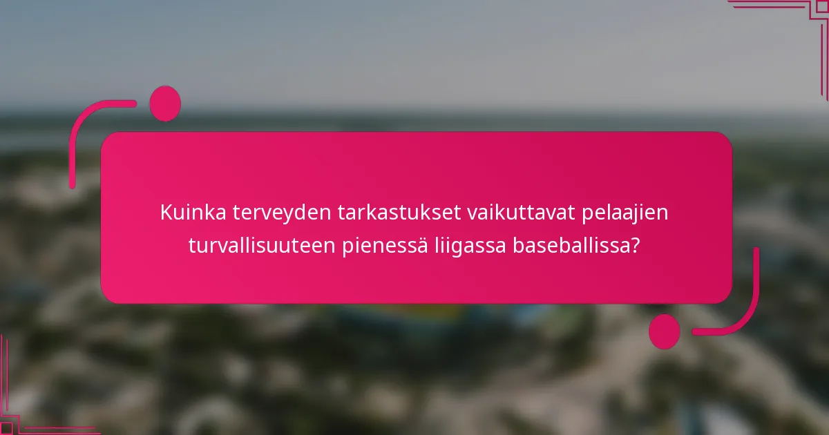 Kuinka terveyden tarkastukset vaikuttavat pelaajien turvallisuuteen pienessä liigassa baseballissa?