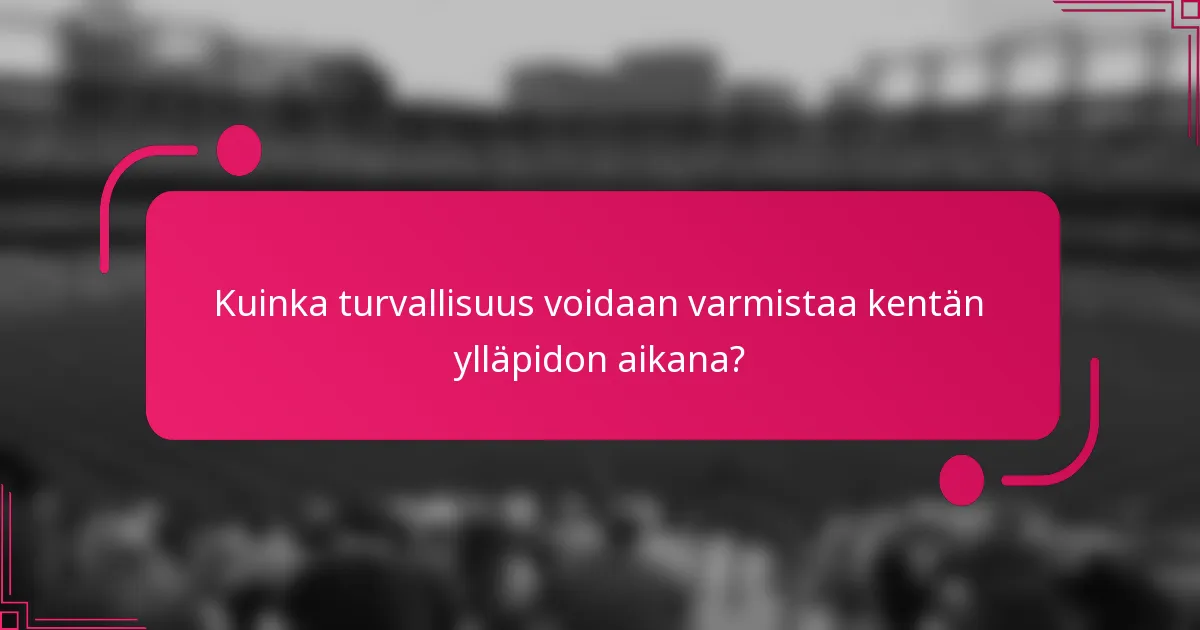 Kuinka turvallisuus voidaan varmistaa kentän ylläpidon aikana?