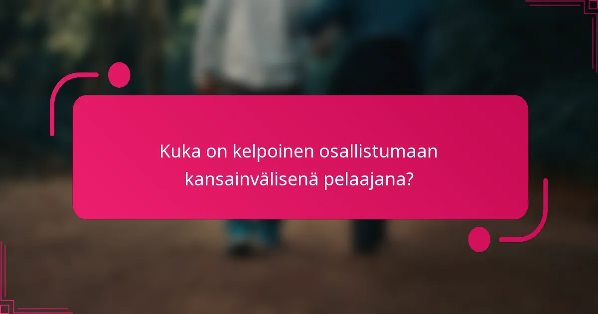 Kuka on kelpoinen osallistumaan kansainvälisenä pelaajana?