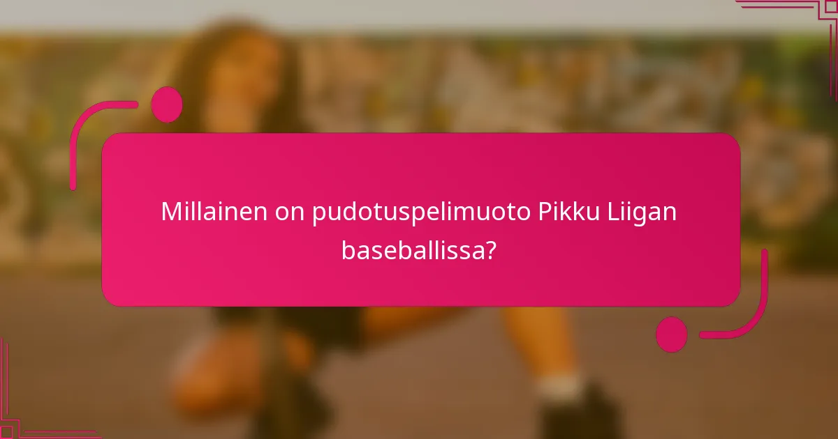 Millainen on pudotuspelimuoto Pikku Liigan baseballissa?
