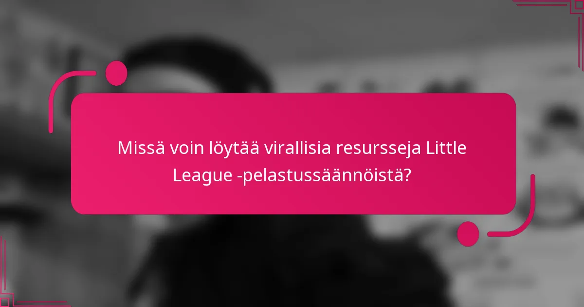 Missä voin löytää virallisia resursseja Little League -pelastussäännöistä?