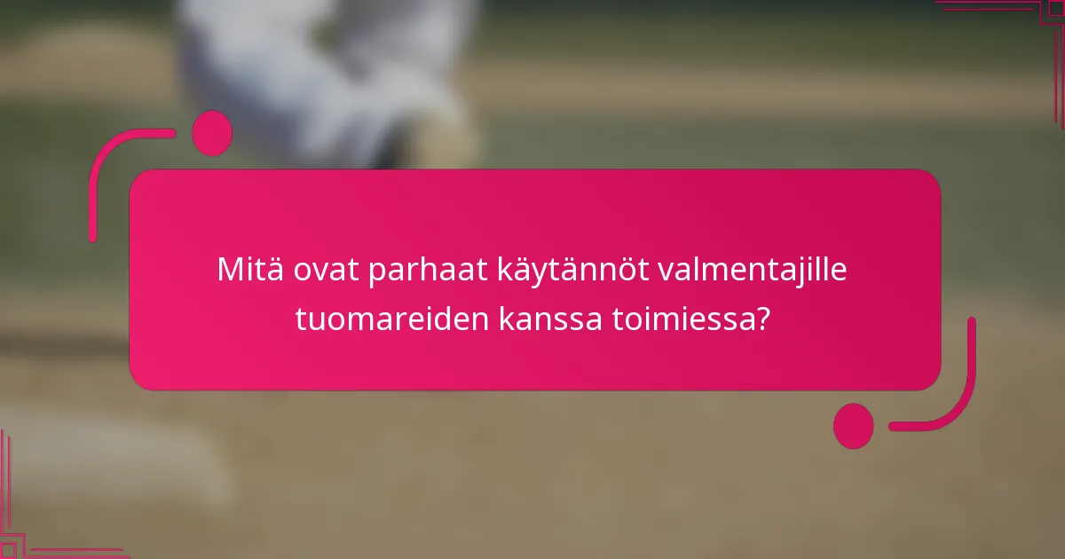 Mitä ovat parhaat käytännöt valmentajille tuomareiden kanssa toimiessa?