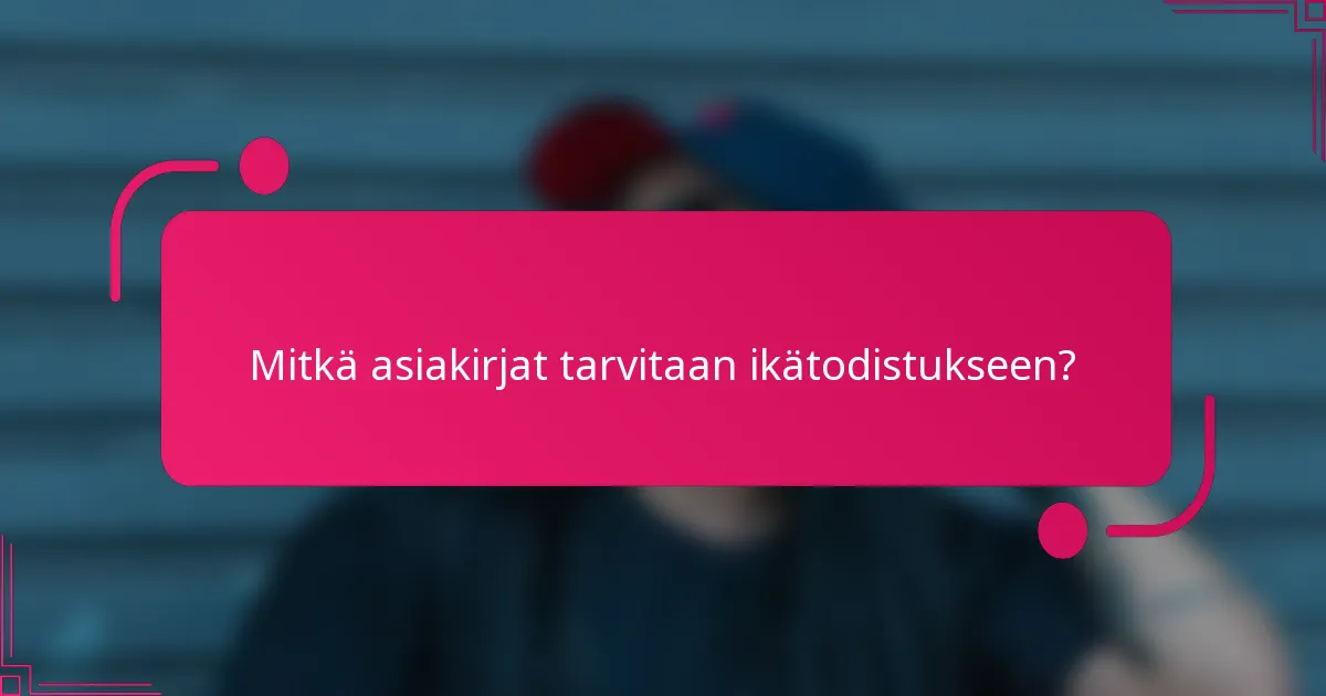 Mitkä asiakirjat tarvitaan ikätodistukseen?
