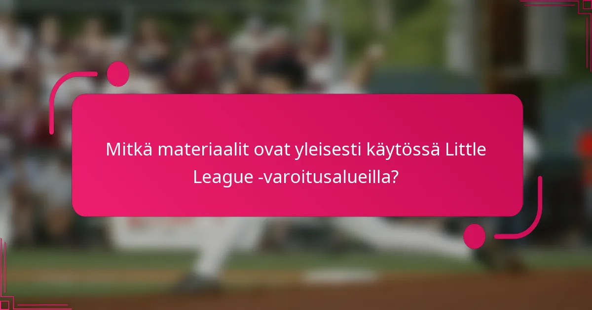 Mitkä materiaalit ovat yleisesti käytössä Little League -varoitusalueilla?