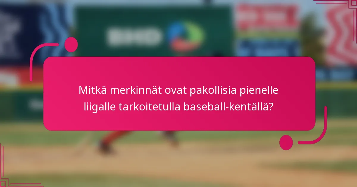 Mitkä merkinnät ovat pakollisia pienelle liigalle tarkoitetulla baseball-kentällä?