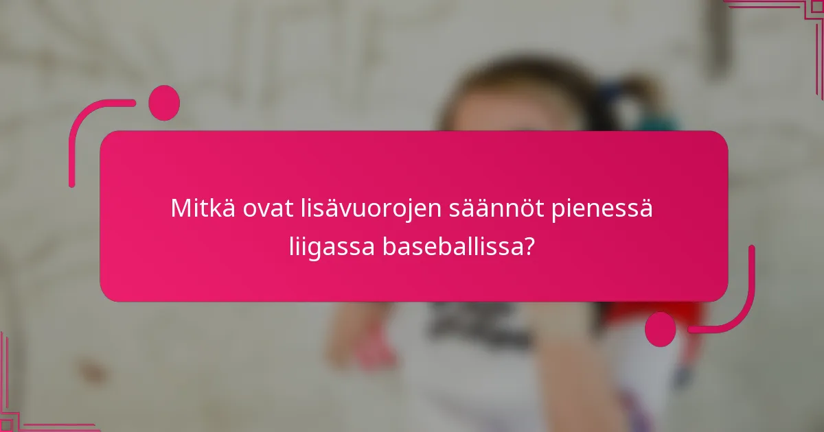 Mitkä ovat lisävuorojen säännöt pienessä liigassa baseballissa?