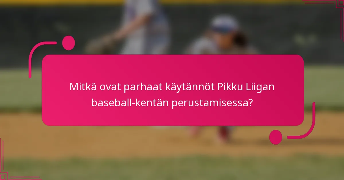 Mitkä ovat parhaat käytännöt Pikku Liigan baseball-kentän perustamisessa?