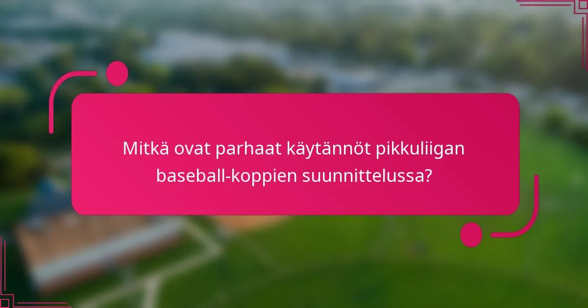 Mitkä ovat parhaat käytännöt pikkuliigan baseball-koppien suunnittelussa?