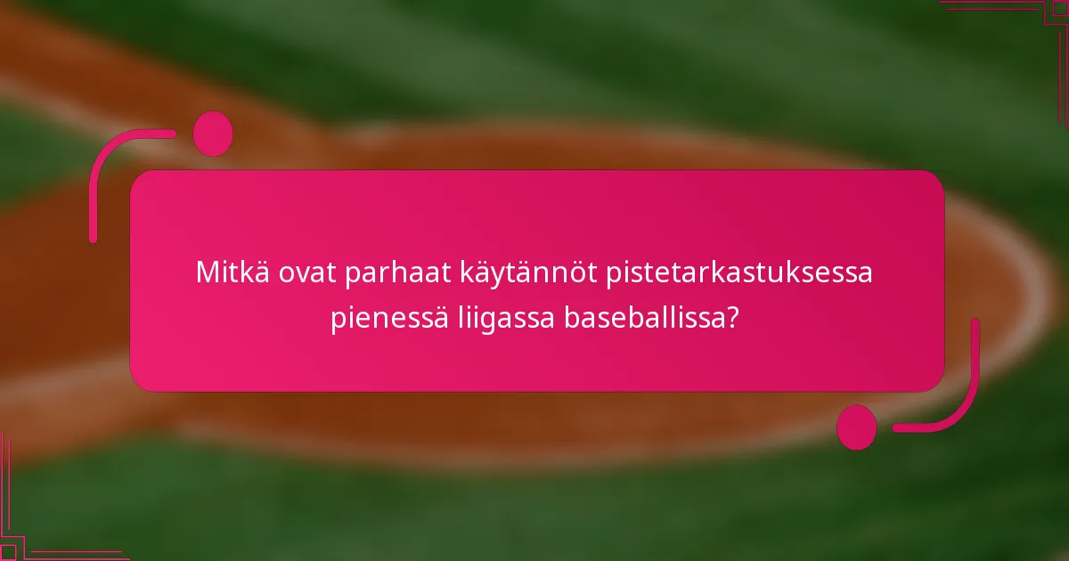 Mitkä ovat parhaat käytännöt pistetarkastuksessa pienessä liigassa baseballissa?