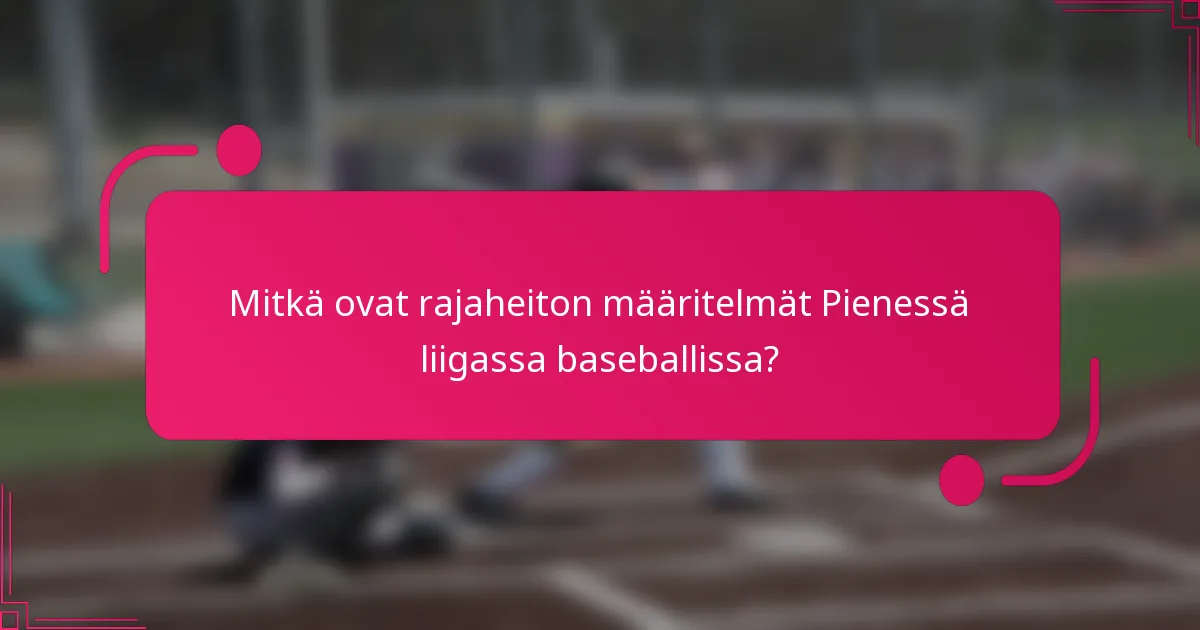Mitkä ovat rajaheiton määritelmät Pienessä liigassa baseballissa?