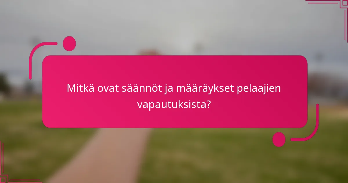 Mitkä ovat säännöt ja määräykset pelaajien vapautuksista?