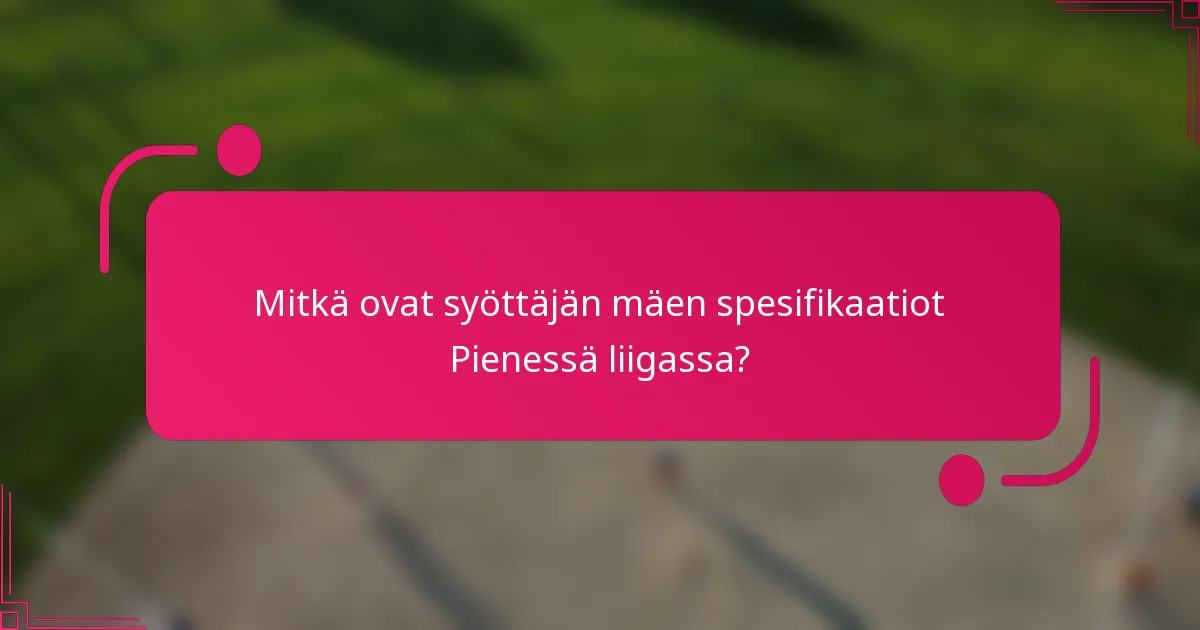 Mitkä ovat syöttäjän mäen spesifikaatiot Pienessä liigassa?
