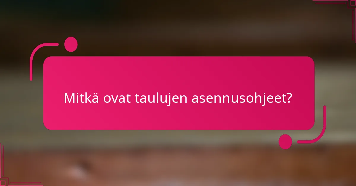 Mitkä ovat taulujen asennusohjeet?