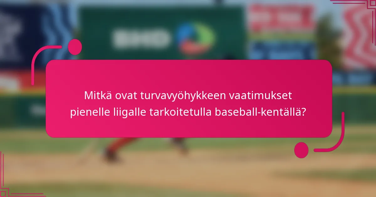 Mitkä ovat turvavyöhykkeen vaatimukset pienelle liigalle tarkoitetulla baseball-kentällä?
