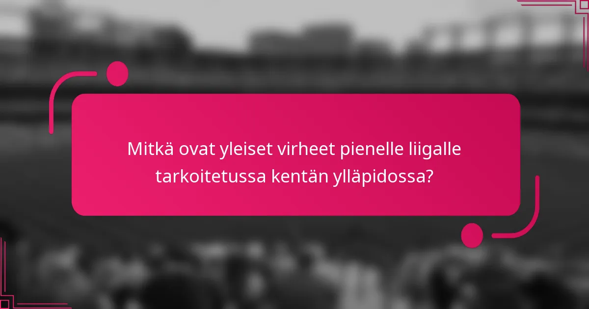 Mitkä ovat yleiset virheet pienelle liigalle tarkoitetussa kentän ylläpidossa?