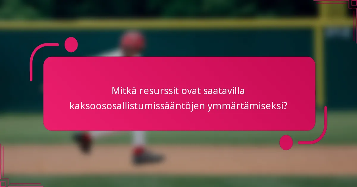Mitkä resurssit ovat saatavilla kaksoososallistumissääntöjen ymmärtämiseksi?