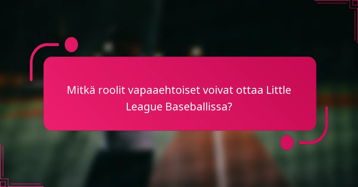 Mitkä roolit vapaaehtoiset voivat ottaa Little League Baseballissa?