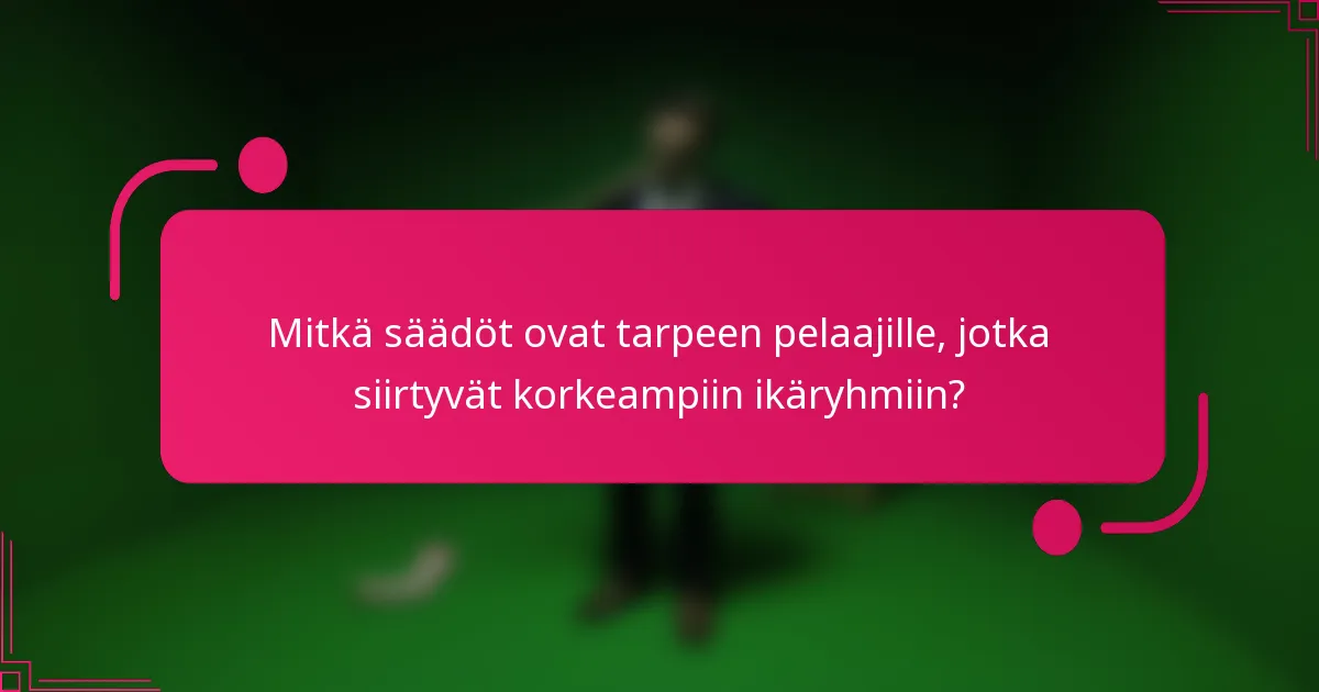 Mitkä säädöt ovat tarpeen pelaajille, jotka siirtyvät korkeampiin ikäryhmiin?