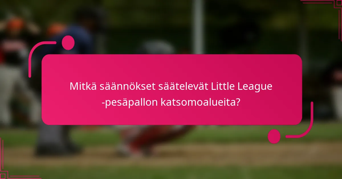 Mitkä säännökset säätelevät Little League -pesäpallon katsomoalueita?