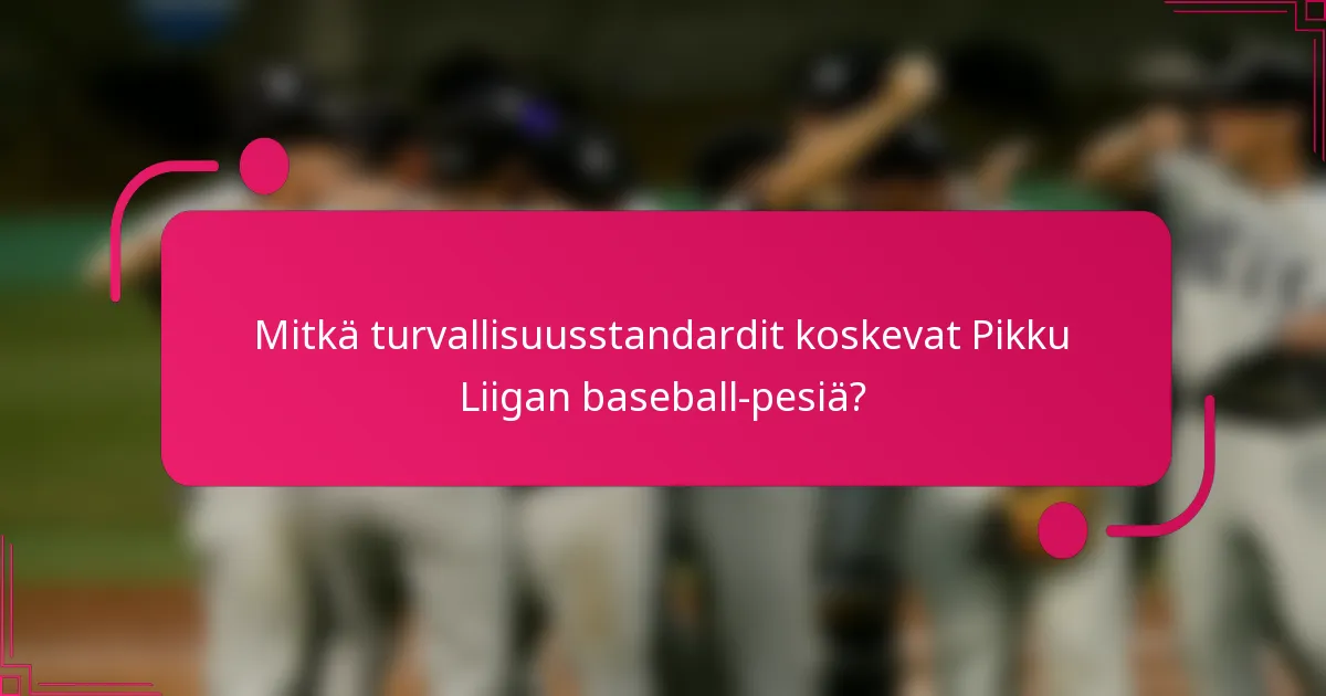 Mitkä turvallisuusstandardit koskevat Pikku Liigan baseball-pesiä?